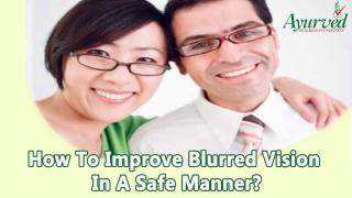 How To Improve Blurred Vision In A Safe Manner.pptx